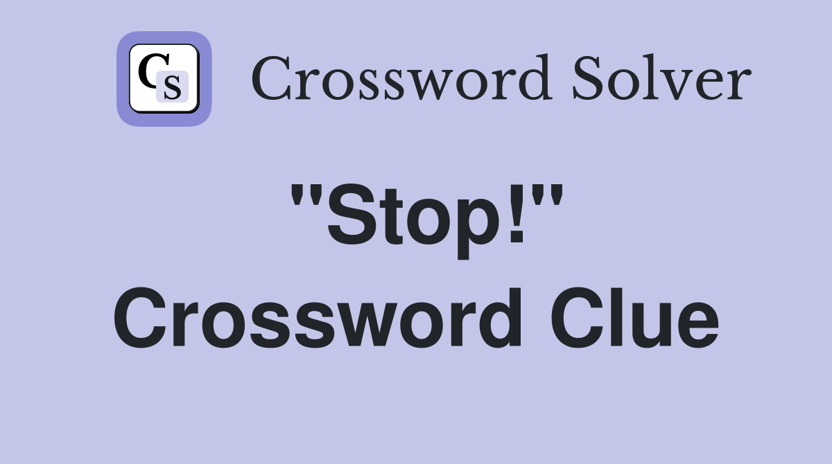 "Stop!" Crossword Clue Answers Crossword Solver